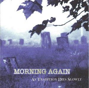 MORNING AGAIN - As Tradition Dies Slowly