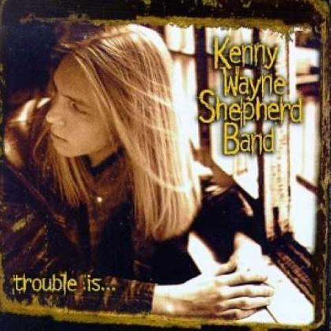 KENNY WAYNE SHEPHERD - Trouble Is...